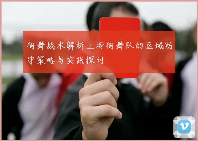 街舞战术解析上海街舞队的区域防守策略与实践探讨